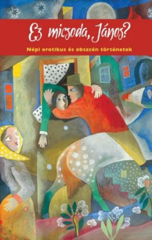 Legnépszerűbb Ez micsoda, János? - Népi erotikus és obszcén történetek