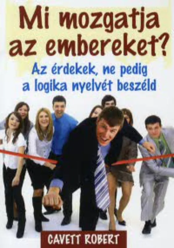 Mi mozgatja az embereket? - Az érdekek, ne pedig a logika nyelvét beszéld Akció