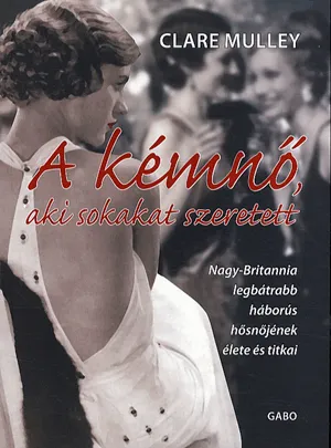 Legjobb ár A kémnő, aki sokakat szeretett - Nagy-Britannia legbátrabb háborús hősnőjének élete és titkai