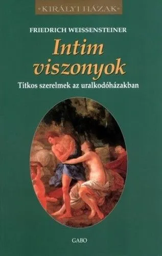 Intim viszonyok – Titkos szerelmek az uralkodóházakban - Királyi házak Vedd meg most