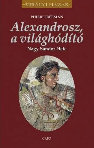 Alexandrosz, a világhódító – Nagy Sándor élete - Királyi házak Csak ma