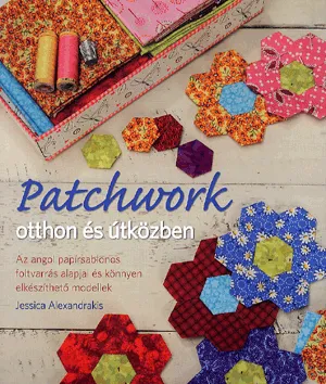 Olcsó Patchwork otthon és útközben - Az angol papírsablonos foltvarrás alapjai és könnyen elkészíthető modellek