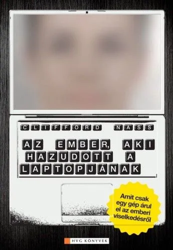 Népszerű Az ember, aki hazudott a laptopjának - Amit csak egy gép árul el az emberi viselkedésrol