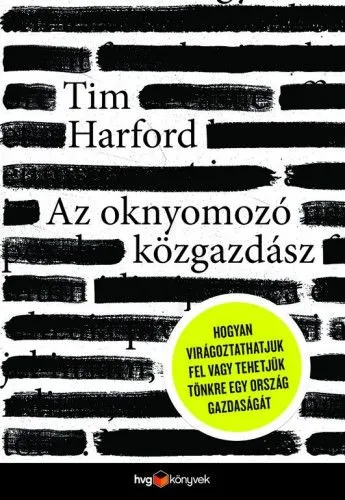 Az oknyomozó közgazdász - Hogyan virágoztathatjuk fel - vagy tehetjük tönkre - egy ország gazdaságát Olcsó
