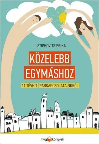 Közelebb egymáshoz - 11 tévhit párkapcsolatainkról Prémium
