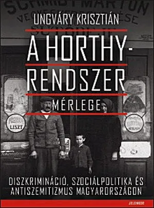 Ajánlat A HORTHY-RENDSZER MÉRLEGE - Diszkrimináció, szociálpolitika és antiszemitizmus Magyarországon