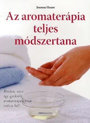 Az aromaterápia teljes módszertana - Minden, amit egy gyakorló aromaterapeutának tudnia kell Biztonságos vásárlás