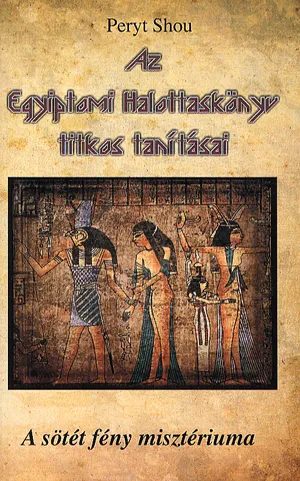 Az egyiptomi halottaskönyv titkos tanításai - A sötét fény misztériuma Szuper ajánlat