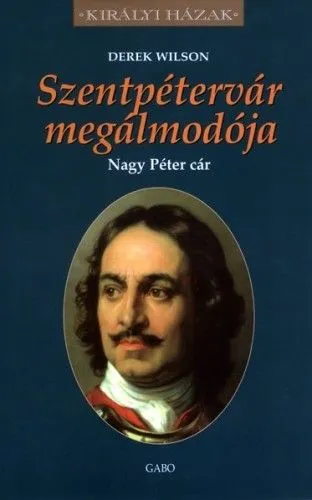 Rendeld meg most Szentpétervár megálmodója - Nagy Péter cár