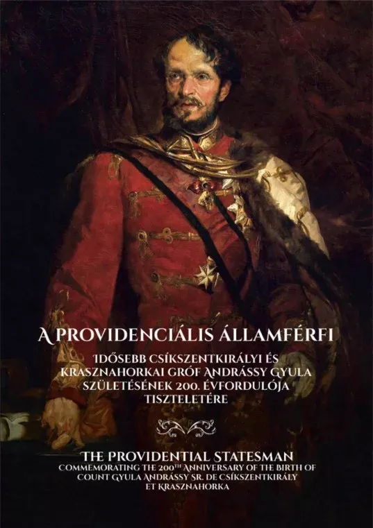 A providenciális államférfi - Idősebb csíkszentkirályi és krasznahorkai gróf Andrássy Gyula születésének 200. évfordulója tiszteletére Legkelendőbb