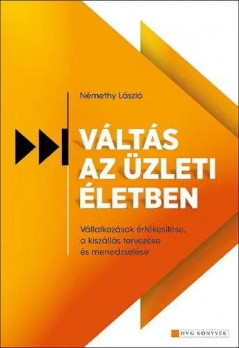 Váltás az üzleti életben - Vállalkozások értékesítése, a kiszállás tervezése és menedzselése Exkluzív ajánlat
