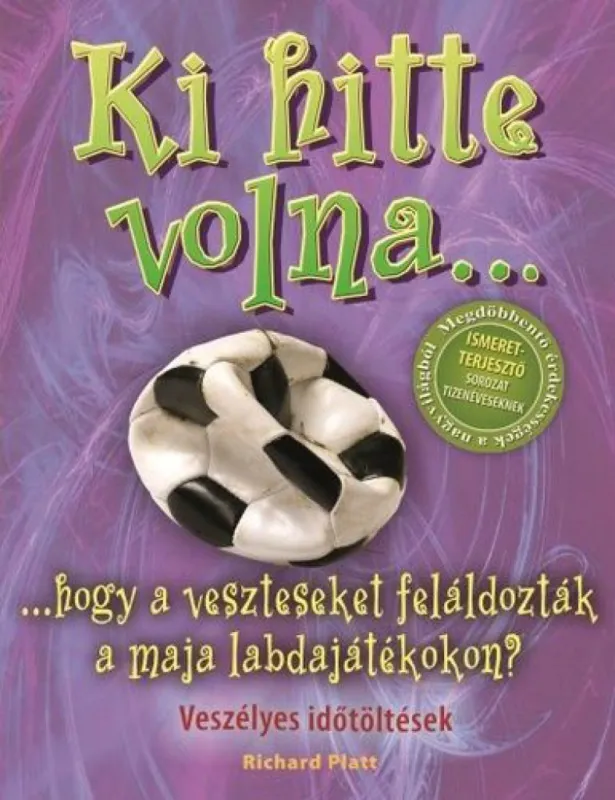Legjobb ár Ki hitte volna... hogy a veszteseket feláldozták a maja labdajátékokon? - Veszélyes időtöltések