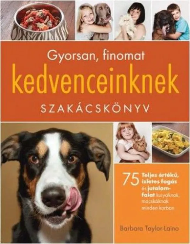Csak ma Gyorsan, finomat kedvenceinknek - 75 teljes értékű, ízletes fogás és jutalomfalat kutyáknak, macskáknak minden korban