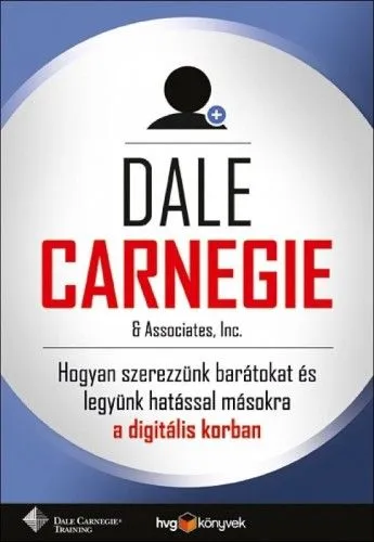 Vásárlói kedvenc Hogyan szerezzünk barátokat és legyünk hatással másokra - A digitális korban
