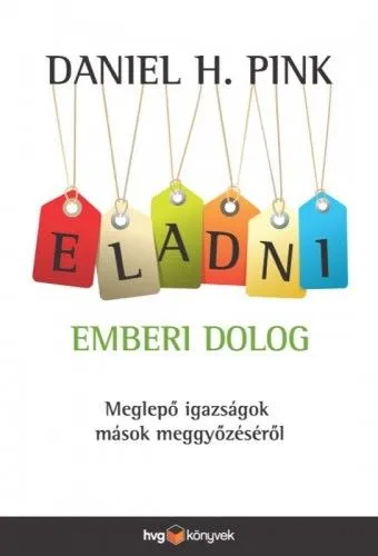 Eladni emberi dolog - Meglepo igazságok mások meggyozésérol Kihagyhatatlan ajánlat