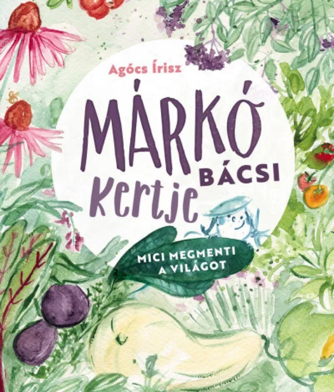 Márkó bácsi kertje - Mici megmenti a világot Kiárusítás