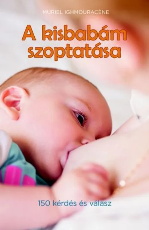 A kisbabám szoptatása (150 kérdés és válasz) Outlet