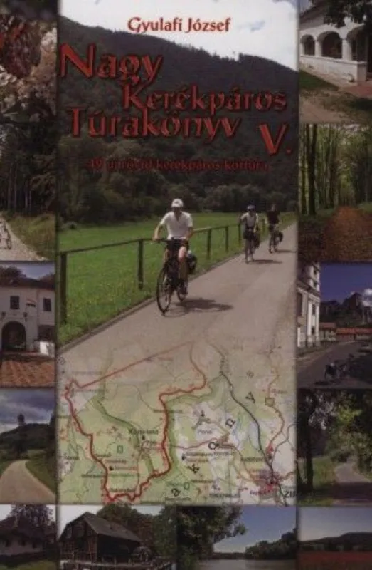 Újdonság Nagy Kerékpáros Túrakönyv V. - 49 új rövid kerékpáros körtúra