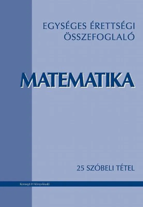 Egységes érettségi összefoglaló - Matematika - 25 szóbeli tétel - KT-0325 Bestseller