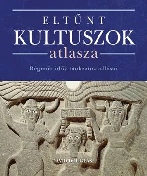 Csak ma Eltűnt kultuszok atlasza - Régmúlt idők titokzatos vallásai