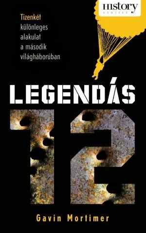 Legendás 12 - Tizenkét különleges alakulat a második világháborúbanHistory könyvek sorozat Biztonságos fizetés