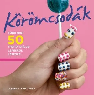 Biztonságos vásárlás Körömcsodák - Több mint 50 trendi stílus lépésről lépésre