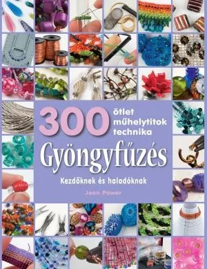 Gyöngyfűzés - Kezdőknek és haladóknak - 300 ötlet, műhelytitok, technika Ne maradj le