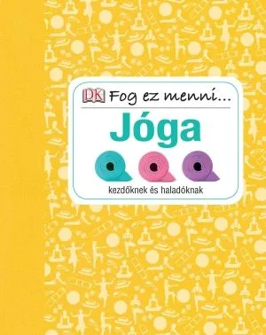Fog ez menni... Jóga - kezdőknek és haladóknak Ne maradj le
