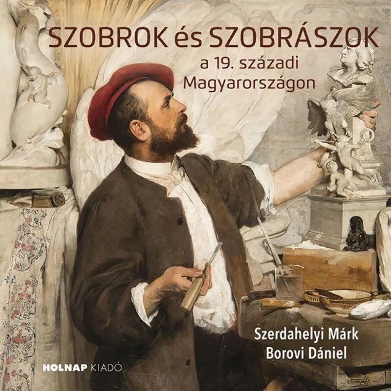 Különleges ajánlat Szobrok és szobrászok - a 19. századi Magyarországon