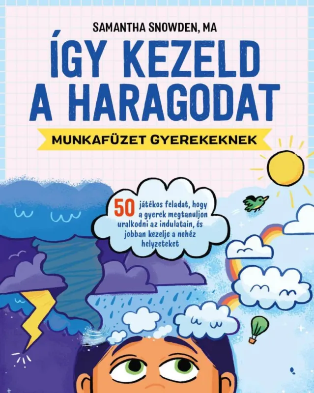 Így kezeld a haragodat-munkafüzet gyerekeknek - 50 játékos feladat, hogy a gyerek megtanuljon uralkodni az indulatain, és jobban kezelje a nehéz helyzeteket Exkluzív ajánlat