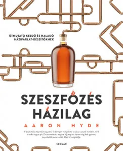 Kihagyhatatlan ajánlat Szeszfőzés házilag - Útmutató kezdő és haladó házipárlat-készítőknek