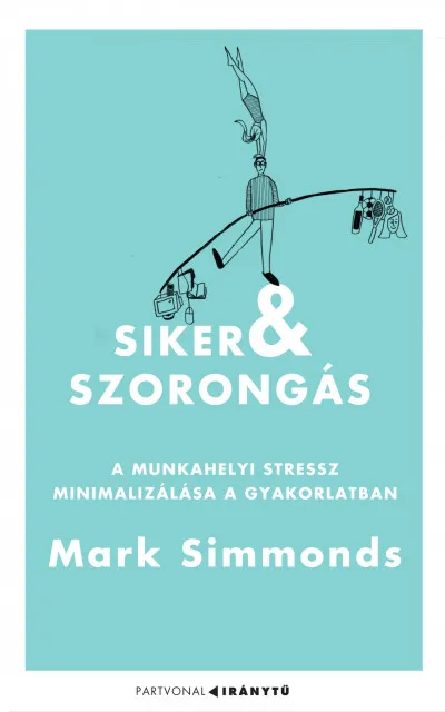 Újdonság Siker és szorongás - A munkahelyi stressz minimalizálása a gyakorlatban