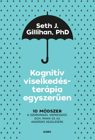 Kognitív viselkedésterápia egyszerűen - 10 módszer a szorongás, depresszió, düh, pánik és az aggódás kezelésére Újdonság