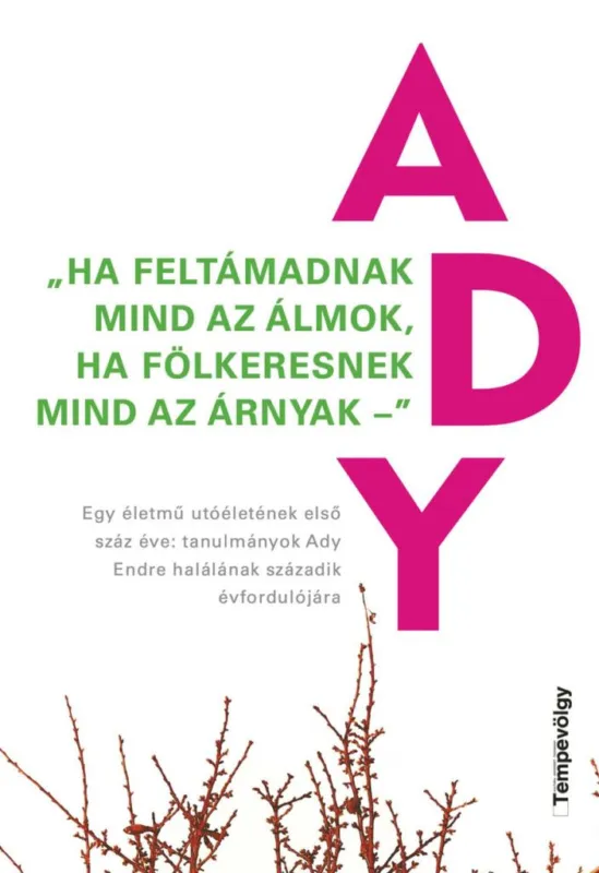 Ha feltámadnak mind az álmok, ha fölkeresnek mind az árnyak - Egy életmű utóéletének első száz éve: tanulmányok Ady Endre halálának századik évfordulójára Legkelendőbb