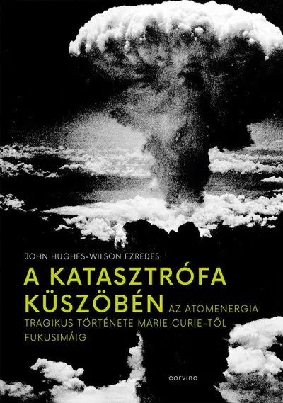 A katasztrófa küszöbén - Az atomenergia tragikus története Marie Curie-től Fukusimáig Árcsökkenés
