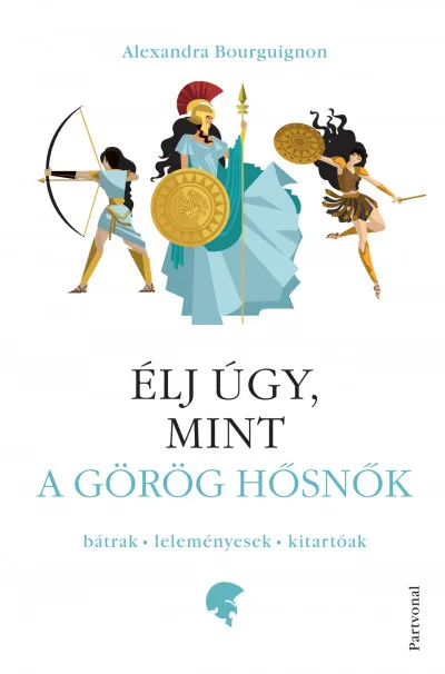 Élj úgy, mint a görög hősnők - Bátrak - leleményesek - kitartóak Biztonságos fizetés