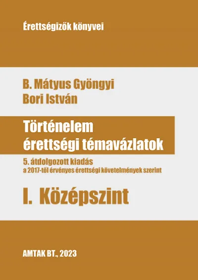 Történelem érettségi témavázlatok I. középszint - 5. átdolgozott kiadás a a 2017-től érvényes érettségi követelmények szerint Expressz szállítás