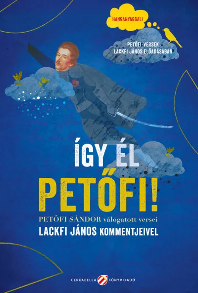 Alacsony ár Így él Petőfi! - Petőfi Sándor válogatott versei Lackfi János kommentjeivel - Hanganyaggal! - Petőfi-versek Lackfi János előadásában