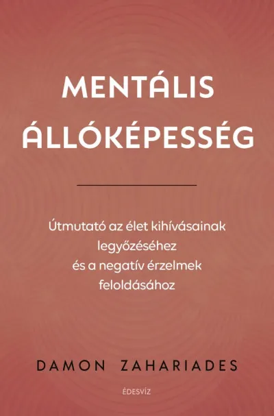 Mentális állóképesség - Útmutató az élet kihívásainak legyőzéséhez, és a negatív érzelmek feloldásához Rendeld meg most