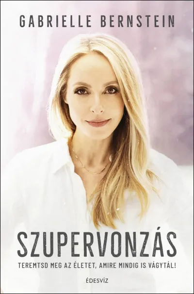 Szupervonzás - Teremtsd meg az életet, amire mindig is vágytál! Ne maradj le