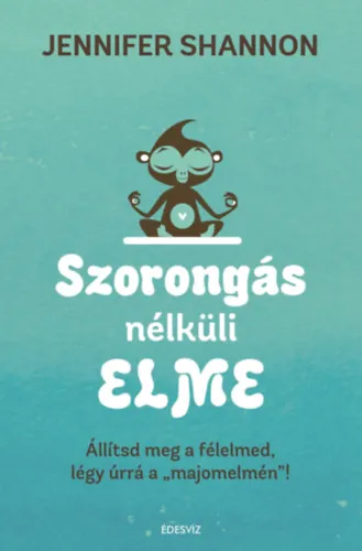 Szorongás nélküli elme - Állítsd meg a félelmed, légy úrrá a majomelmén Biztonságos fizetés