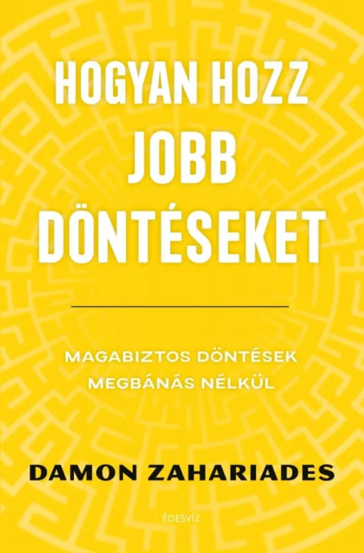 Ajánlat Hogyan hozz jobb döntéseket - Magabiztos döntések megbánás nélkül