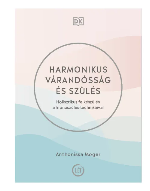 Gyors kiszállítás Harmonikus várandósság és szülés - Holisztikus felkészülés a hipnoszülés technikával