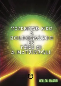 Teremtsd meg a Boldogságod és törj ki a Mátrixból! Olcsó