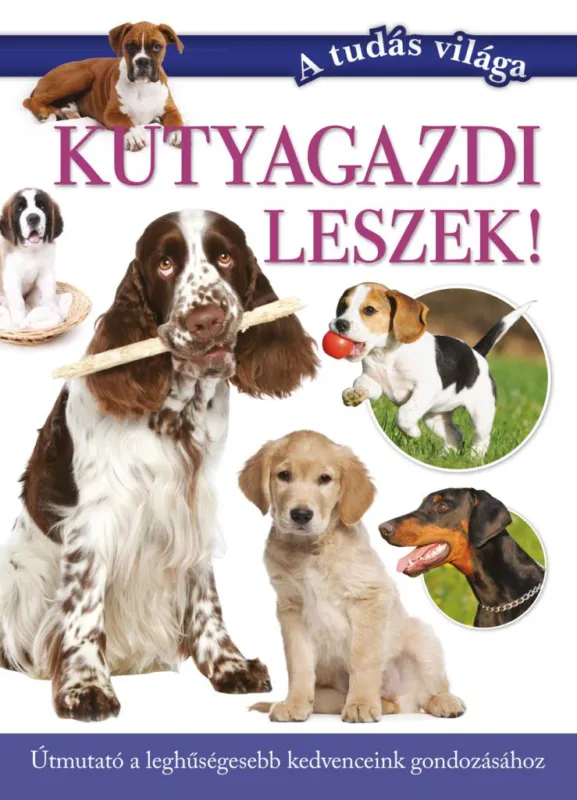 Kutyagazdi leszek! - Útmutató a leghűségesebb kedvenceink gondozásához Legkelendőbb