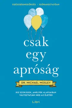 Csak egy apróság - Kis szokások, amelyek alapjaiban változtatják meg az életed Legkelendőbb