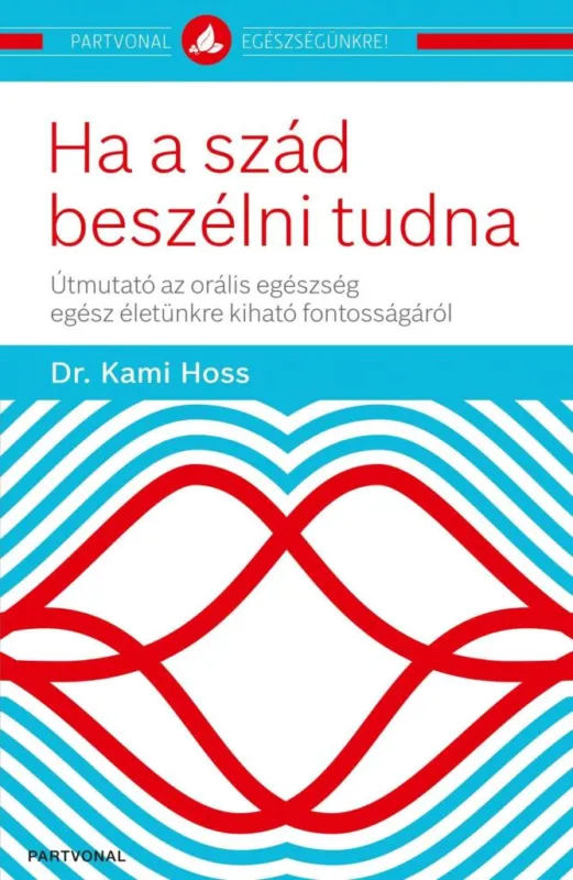 Ha a szád beszélni tudna - Útmutató az orális egészség egész életünkre kiható fontosságáról Kiárusítás