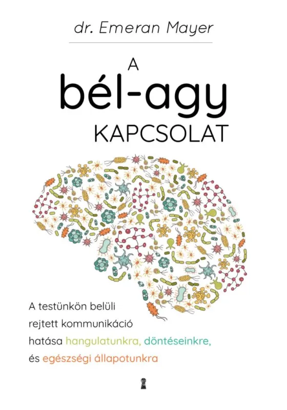 Utolsó esély A bél-agy kapcsolat - A testünkön belüli rejtett kommunikáció hatása hangulatunkra, döntéseinkre és egészségi állapotunkra