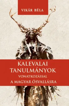 Kalevalai tanulmányok a magyar ősvallásra Szuper ajánlat
