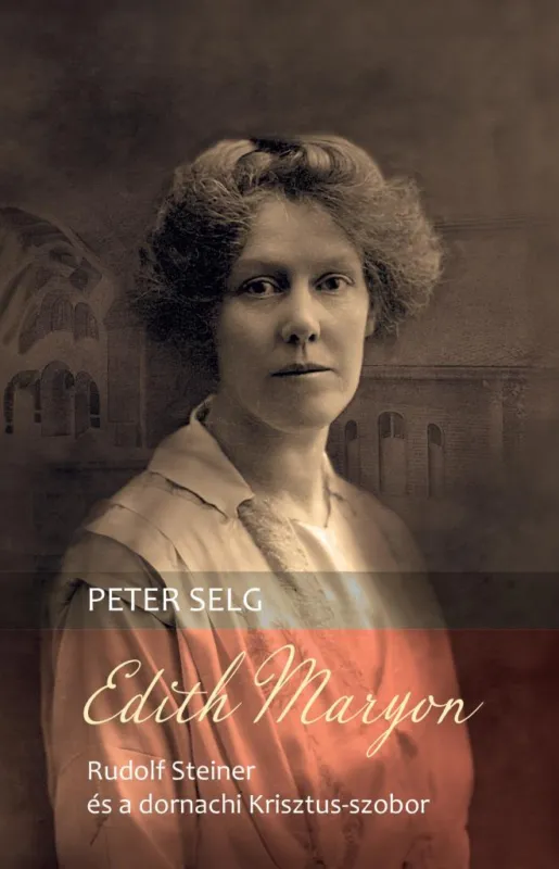 Csak ma Edith Maryon – Rudolf Steiner és a dornachi Krisztus-szobor